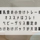 離乳食の小分けトレーのオススメはコレ！ベビーザらス限定のわけわけパックが大活躍